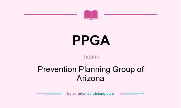 What does PPGA mean? It stands for Prevention Planning Group of Arizona