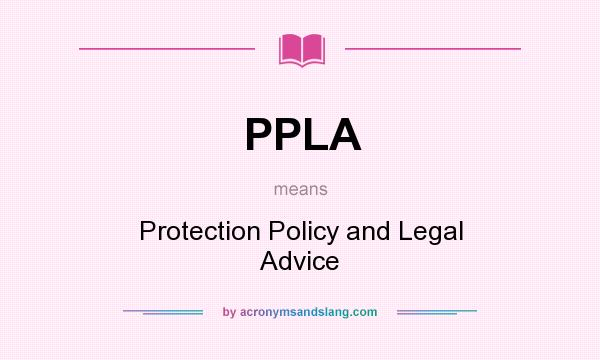 What does PPLA mean? It stands for Protection Policy and Legal Advice