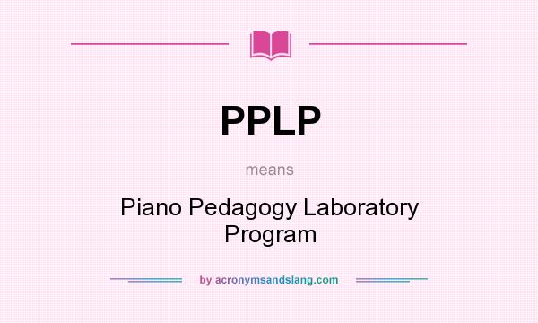 What does PPLP mean? It stands for Piano Pedagogy Laboratory Program