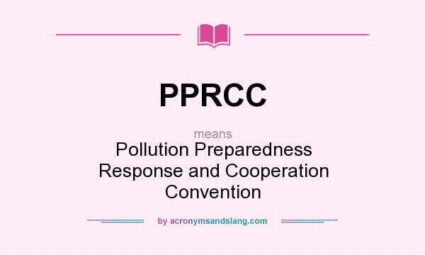 What does PPRCC mean? It stands for Pollution Preparedness Response and Cooperation Convention