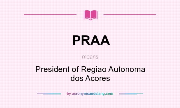 What does PRAA mean? It stands for President of Regiao Autonoma dos Acores