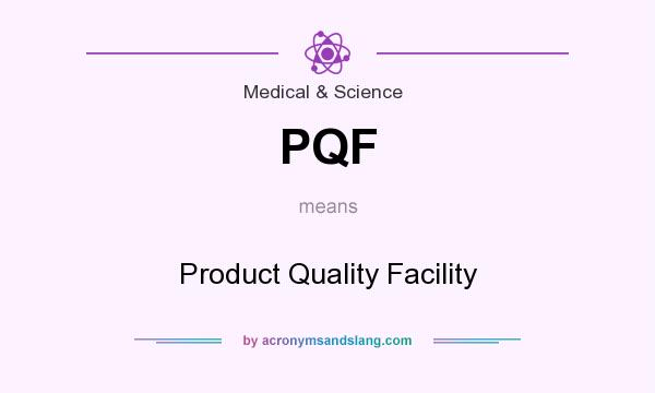 What does PQF mean? It stands for Product Quality Facility