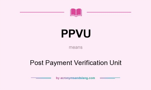 What does PPVU mean? It stands for Post Payment Verification Unit