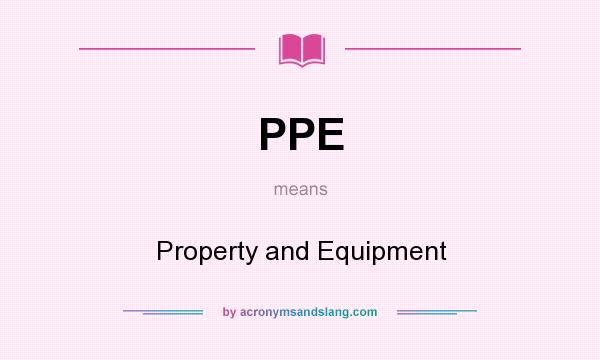 What does PPE mean? It stands for Property and Equipment