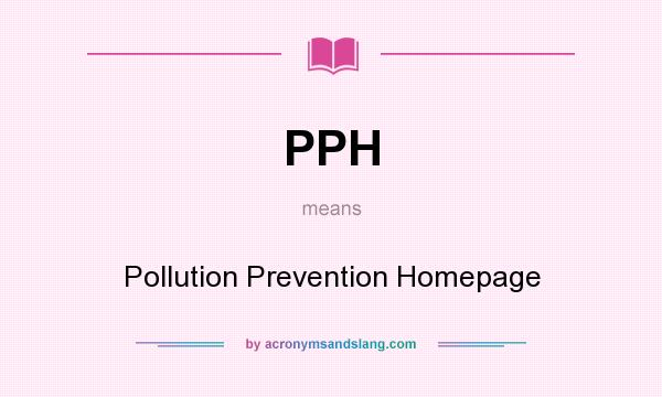What does PPH mean? It stands for Pollution Prevention Homepage