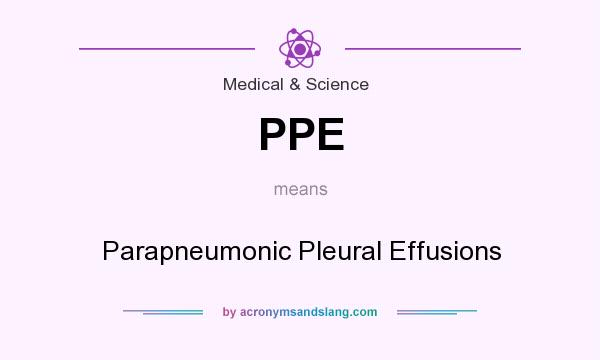 What does PPE mean? It stands for Parapneumonic Pleural Effusions