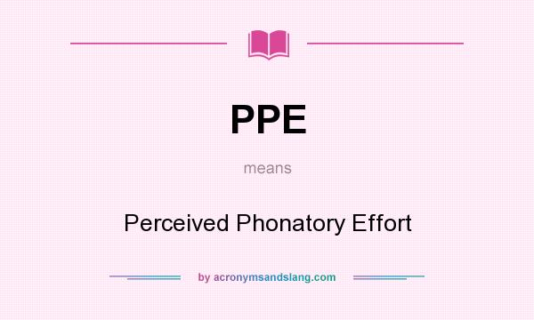 What does PPE mean? It stands for Perceived Phonatory Effort