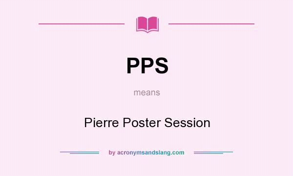 What does PPS mean? It stands for Pierre Poster Session
