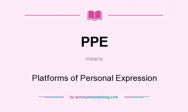 What does PPE mean? It stands for Platforms of Personal Expression
