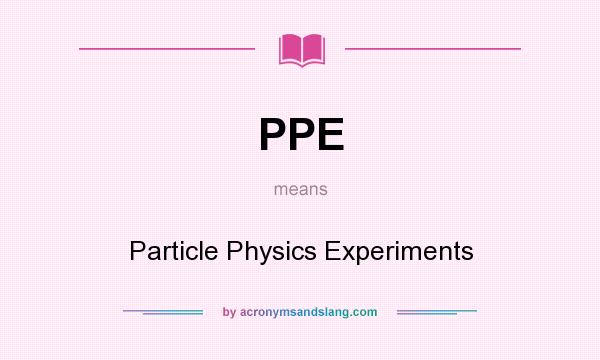 What does PPE mean? It stands for Particle Physics Experiments