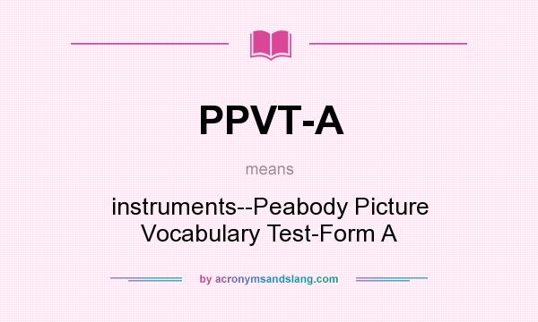 What does PPVT-A mean? It stands for instruments--Peabody Picture Vocabulary Test-Form A