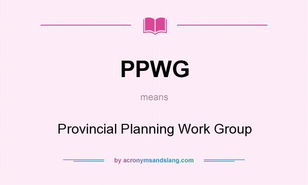 What does PPWG mean? It stands for Provincial Planning Work Group