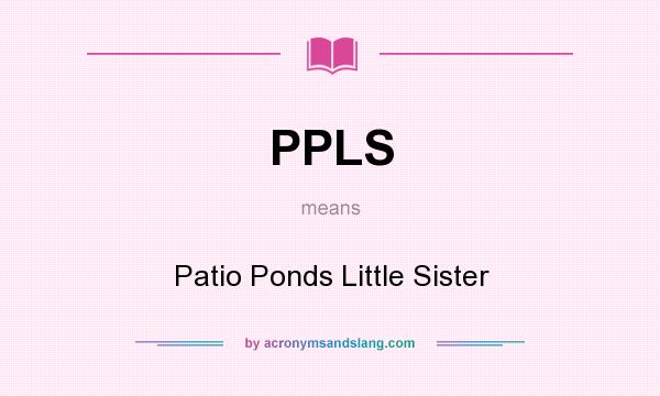 What does PPLS mean? It stands for Patio Ponds Little Sister