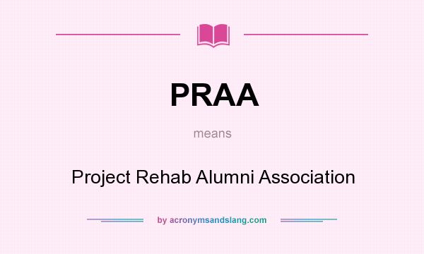 What does PRAA mean? It stands for Project Rehab Alumni Association