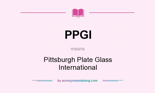 What does PPGI mean? It stands for Pittsburgh Plate Glass International