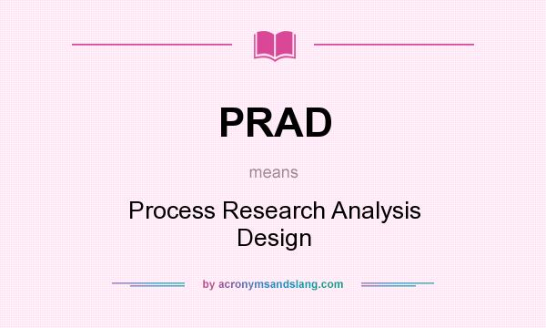 What does PRAD mean? It stands for Process Research Analysis Design