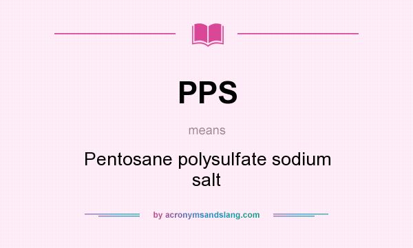 What does PPS mean? It stands for Pentosane polysulfate sodium salt