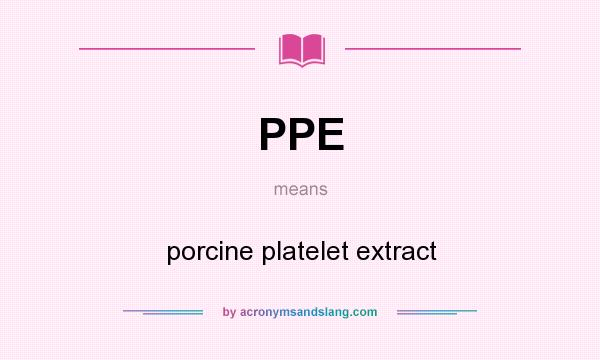 What does PPE mean? It stands for porcine platelet extract