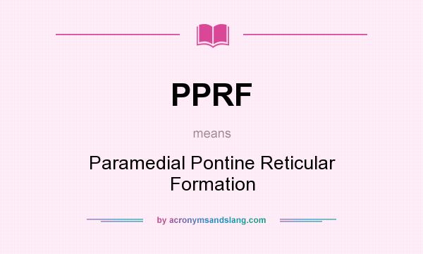What does PPRF mean? It stands for Paramedial Pontine Reticular Formation