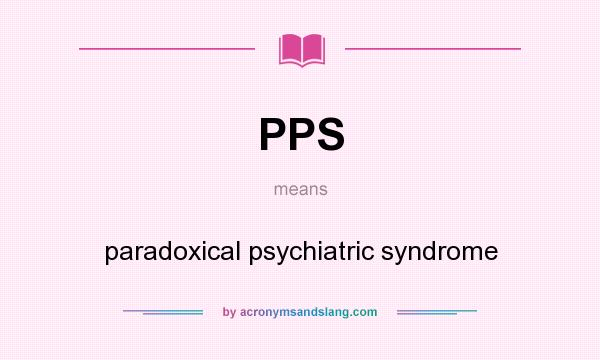 What does PPS mean? It stands for paradoxical psychiatric syndrome
