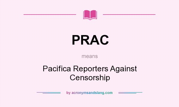 What does PRAC mean? It stands for Pacifica Reporters Against Censorship