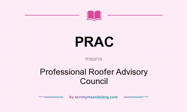 What does PRAC mean? It stands for Professional Roofer Advisory Council