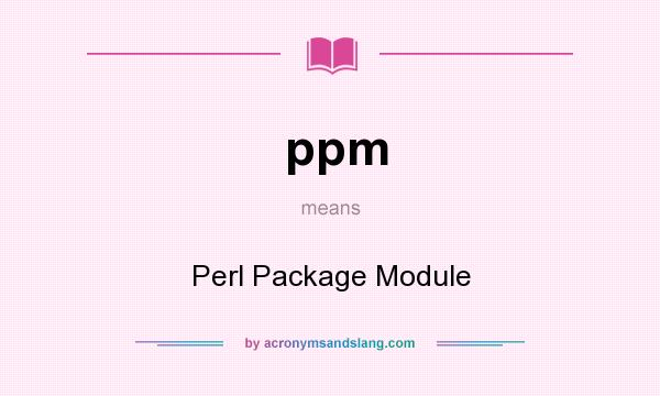 What does ppm mean? It stands for Perl Package Module