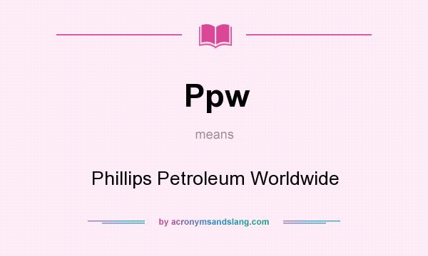 What does Ppw mean? It stands for Phillips Petroleum Worldwide