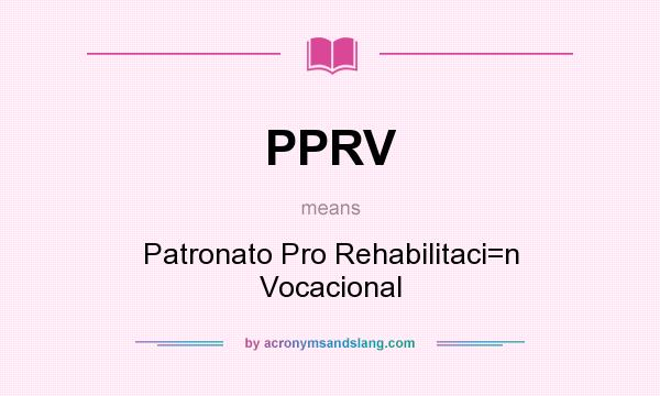 What does PPRV mean? It stands for Patronato Pro Rehabilitaci=n Vocacional