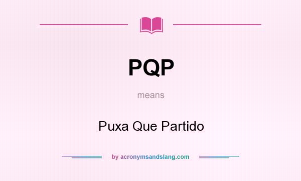 What does PQP mean? It stands for Puxa Que Partido