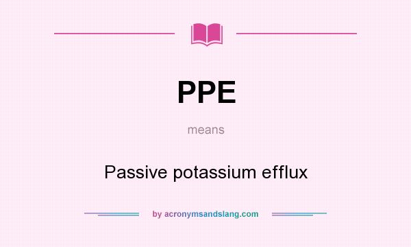 What does PPE mean? It stands for Passive potassium efflux