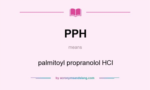 What does PPH mean? It stands for palmitoyl propranolol HCl