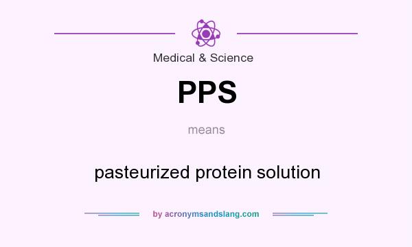 What does PPS mean? It stands for pasteurized protein solution