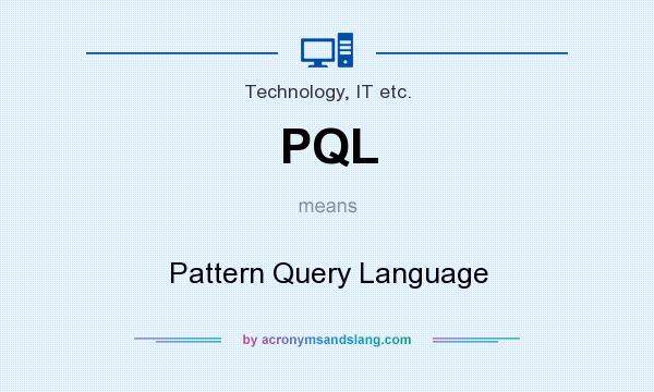 What does PQL mean? It stands for Pattern Query Language
