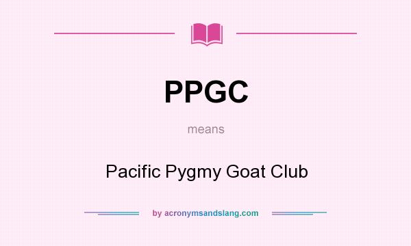 What does PPGC mean? It stands for Pacific Pygmy Goat Club