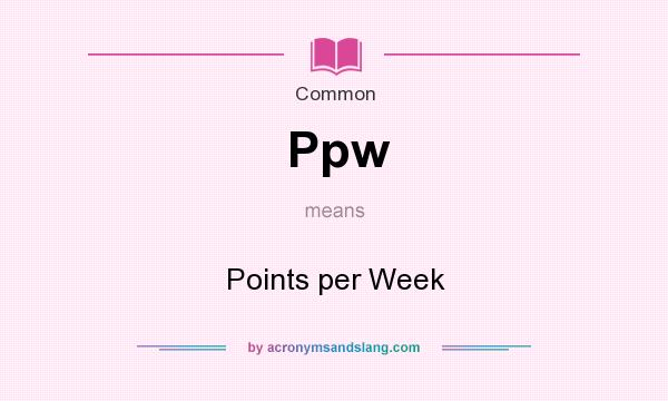 What does Ppw mean? It stands for Points per Week