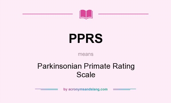 What does PPRS mean? It stands for Parkinsonian Primate Rating Scale