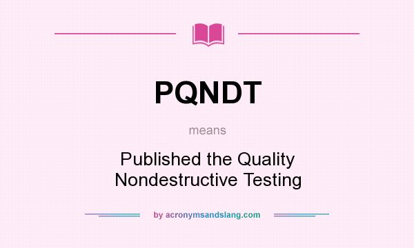 What does PQNDT mean? It stands for Published the Quality Nondestructive Testing