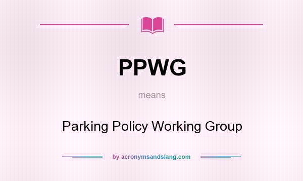 What does PPWG mean? It stands for Parking Policy Working Group