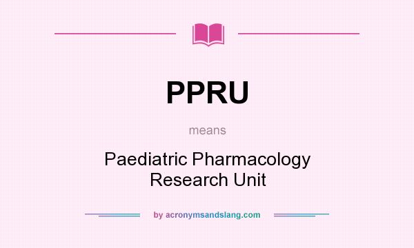 What does PPRU mean? It stands for Paediatric Pharmacology Research Unit