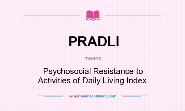 What does PRADLI mean? It stands for Psychosocial Resistance to Activities of Daily Living Index