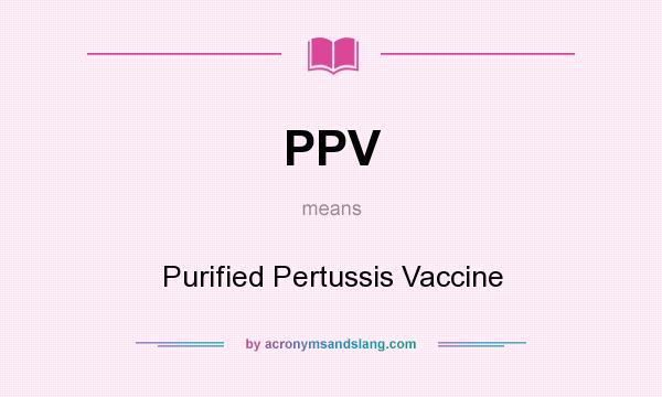 What does PPV mean? It stands for Purified Pertussis Vaccine