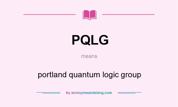 What does PQLG mean? It stands for portland quantum logic group