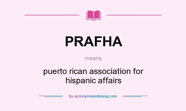 What does PRAFHA mean? It stands for puerto rican association for hispanic affairs