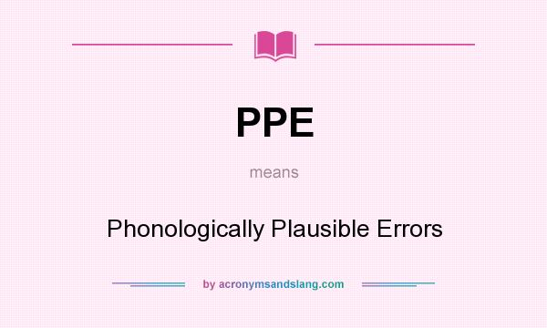 What does PPE mean? It stands for Phonologically Plausible Errors