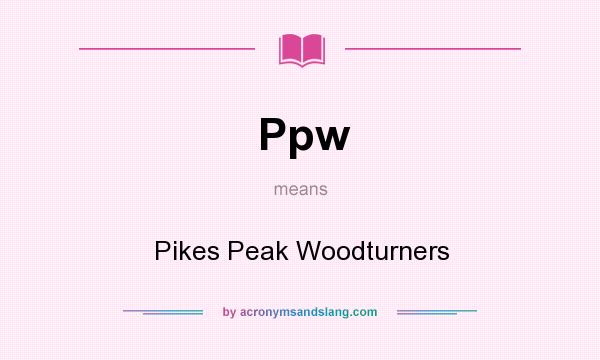 What does Ppw mean? It stands for Pikes Peak Woodturners