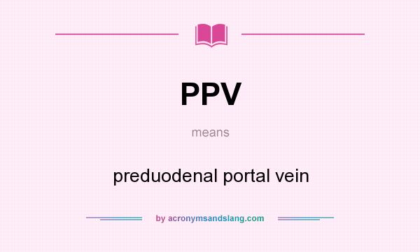 What does PPV mean? It stands for preduodenal portal vein