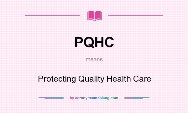 What does PQHC mean? It stands for Protecting Quality Health Care