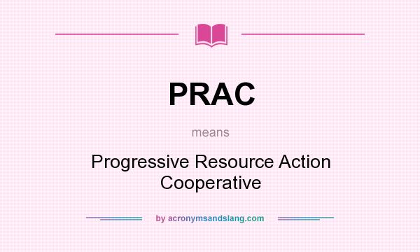 What does PRAC mean? It stands for Progressive Resource Action Cooperative
