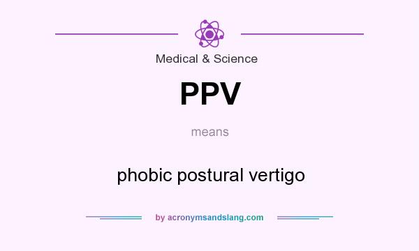 What does PPV mean? It stands for phobic postural vertigo